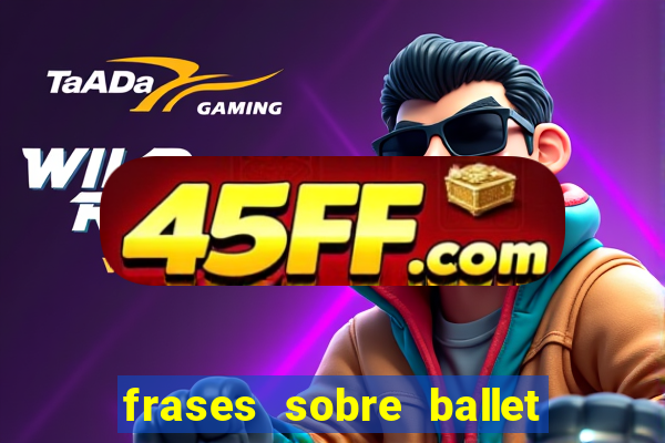 frases sobre ballet ana botafogo